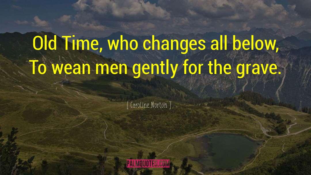 Caroline Norton Quotes: Old Time, who changes all