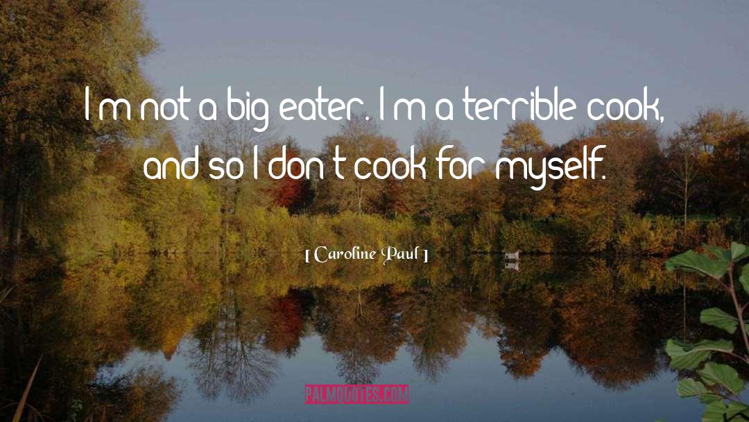 Caroline Paul Quotes: I'm not a big eater.