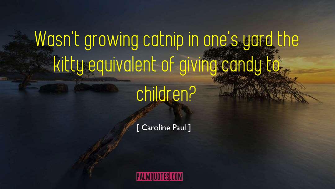 Caroline Paul Quotes: Wasn't growing catnip in one's