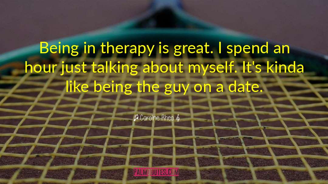 Caroline Rhea Quotes: Being in therapy is great.