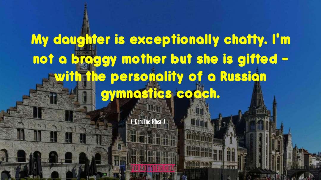 Caroline Rhea Quotes: My daughter is exceptionally chatty.