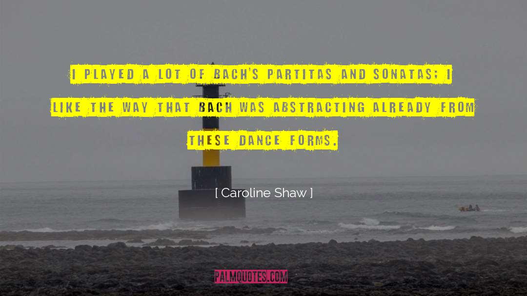 Caroline Shaw Quotes: I played a lot of