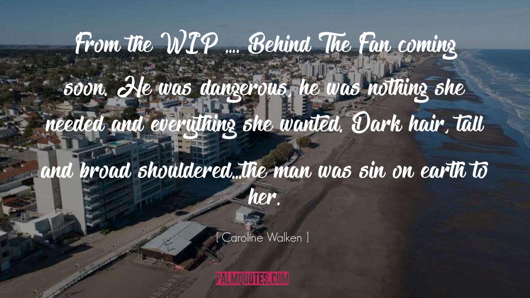 Caroline Walken Quotes: From the WIP .... Behind