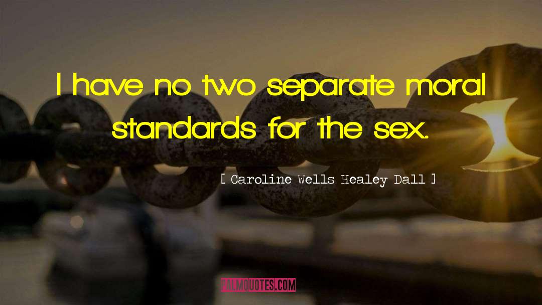 Caroline Wells Healey Dall Quotes: I have no two separate