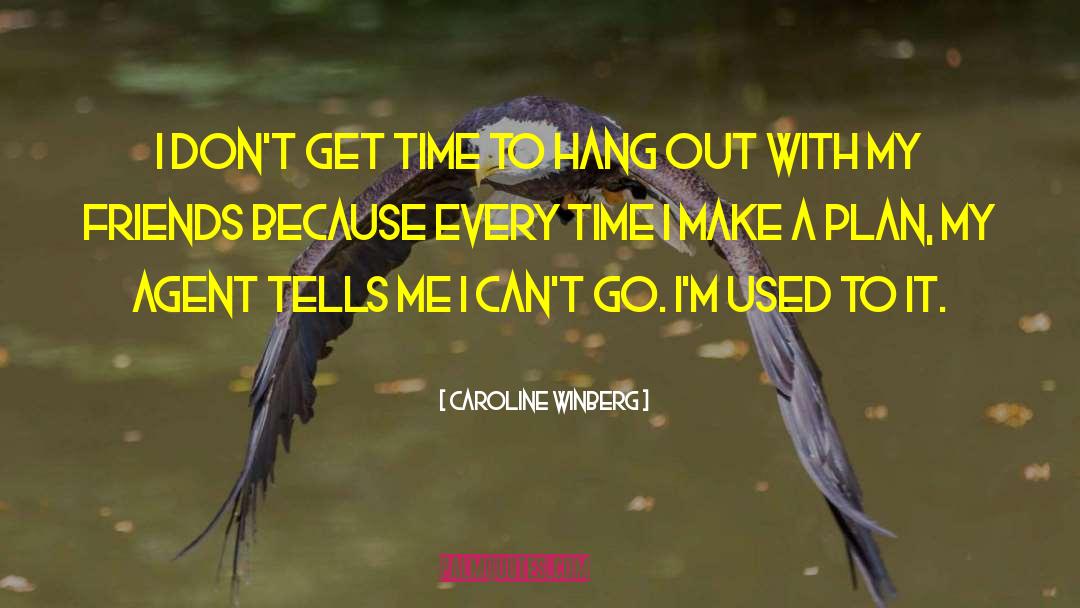Caroline Winberg Quotes: I don't get time to