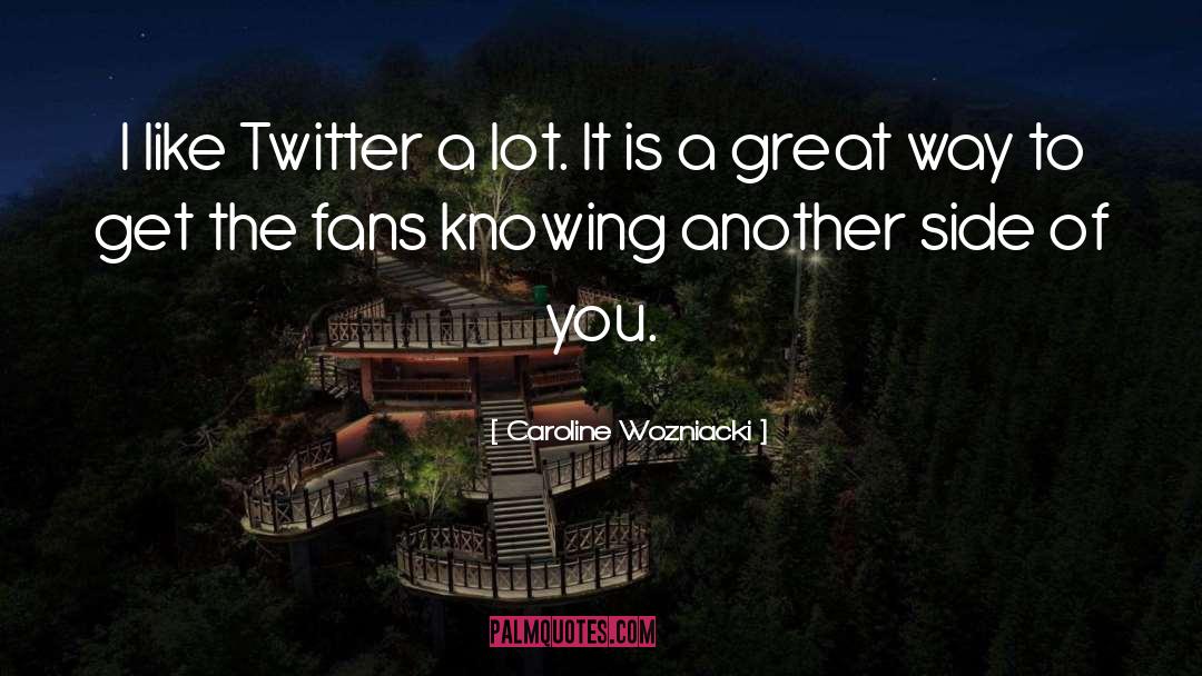 Caroline Wozniacki Quotes: I like Twitter a lot.