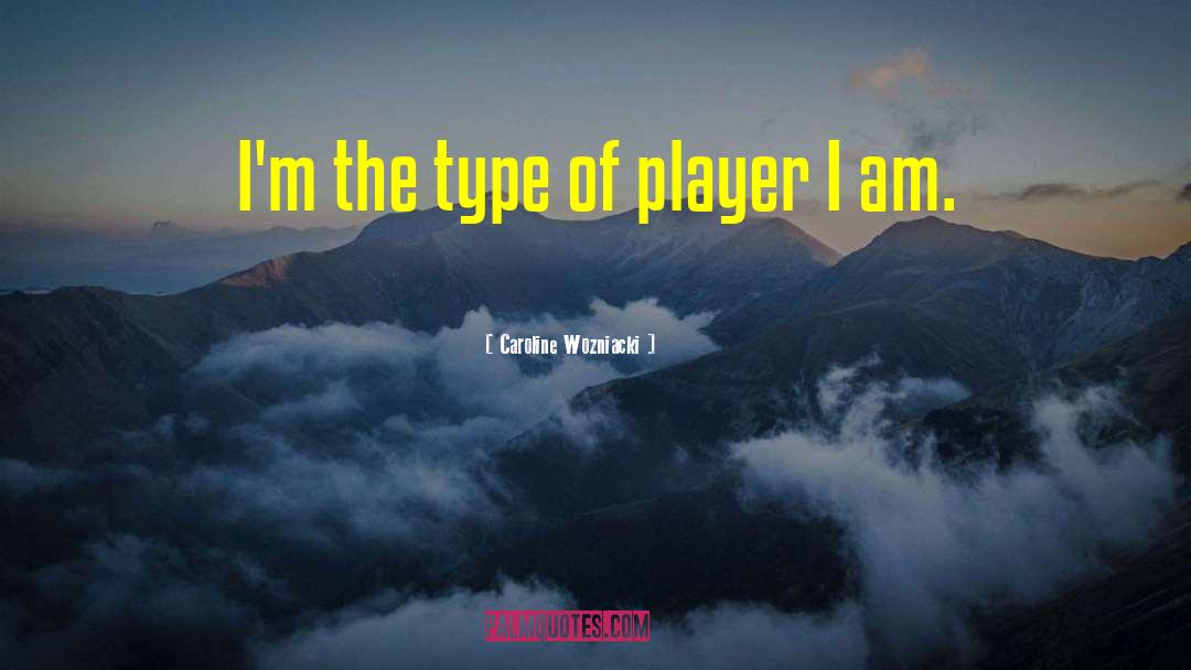 Caroline Wozniacki Quotes: I'm the type of player