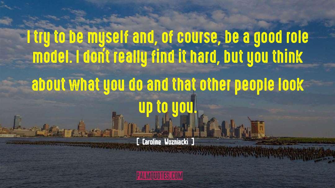 Caroline Wozniacki Quotes: I try to be myself