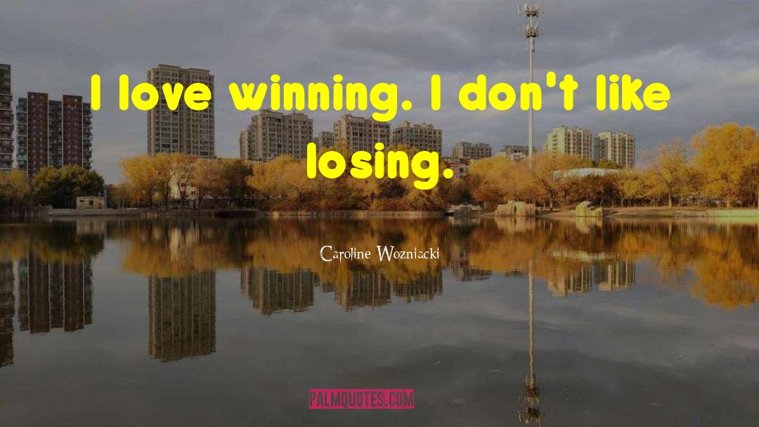 Caroline Wozniacki Quotes: I love winning. I don't