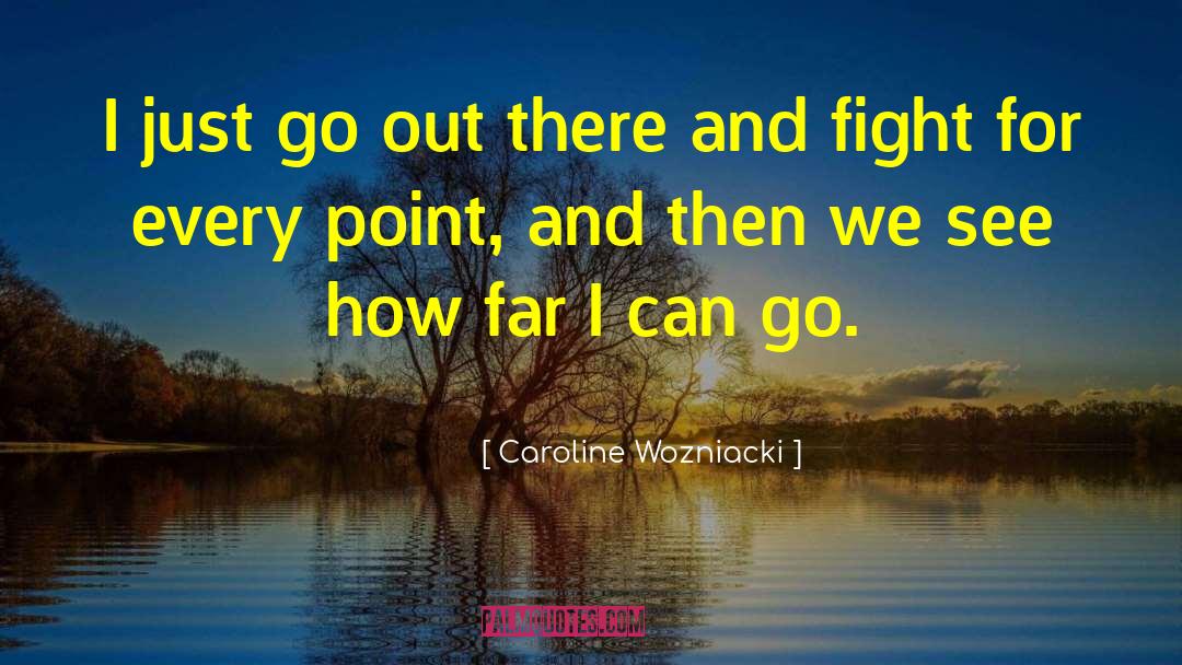 Caroline Wozniacki Quotes: I just go out there