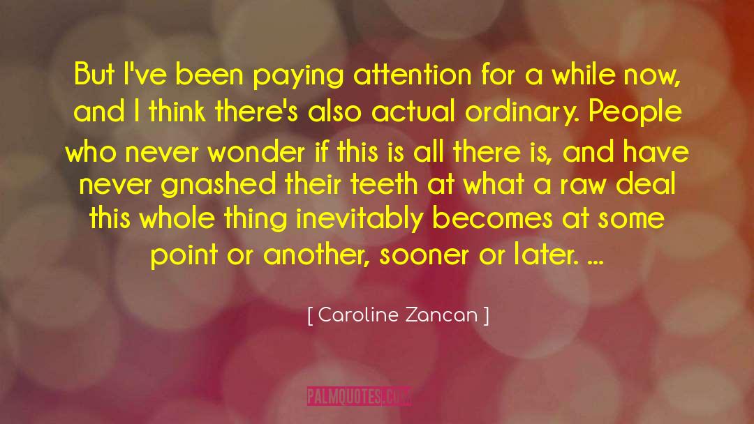 Caroline Zancan Quotes: But I've been paying attention