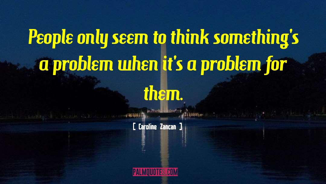 Caroline Zancan Quotes: People only seem to think