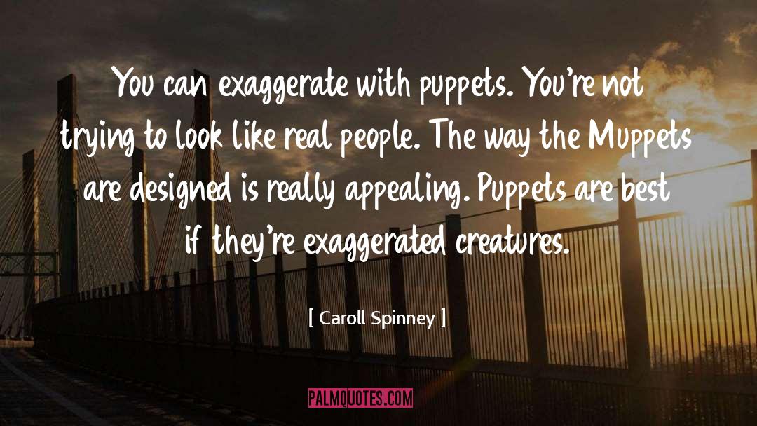 Caroll Spinney Quotes: You can exaggerate with puppets.