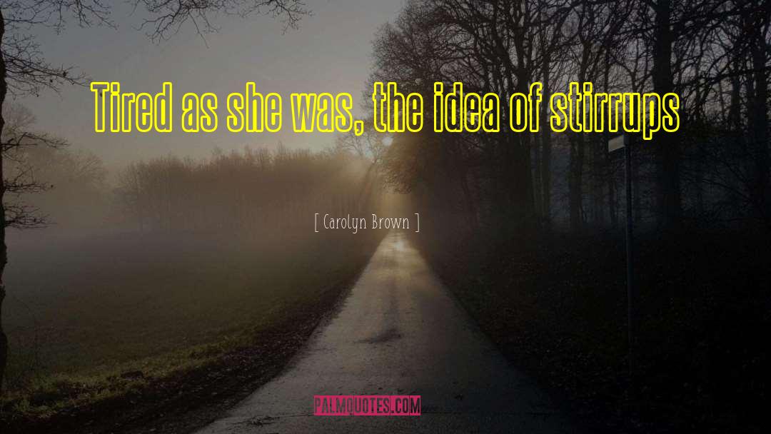 Carolyn Brown Quotes: Tired as she was, the