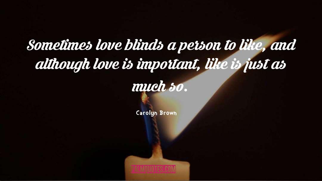 Carolyn Brown Quotes: Sometimes love blinds a person