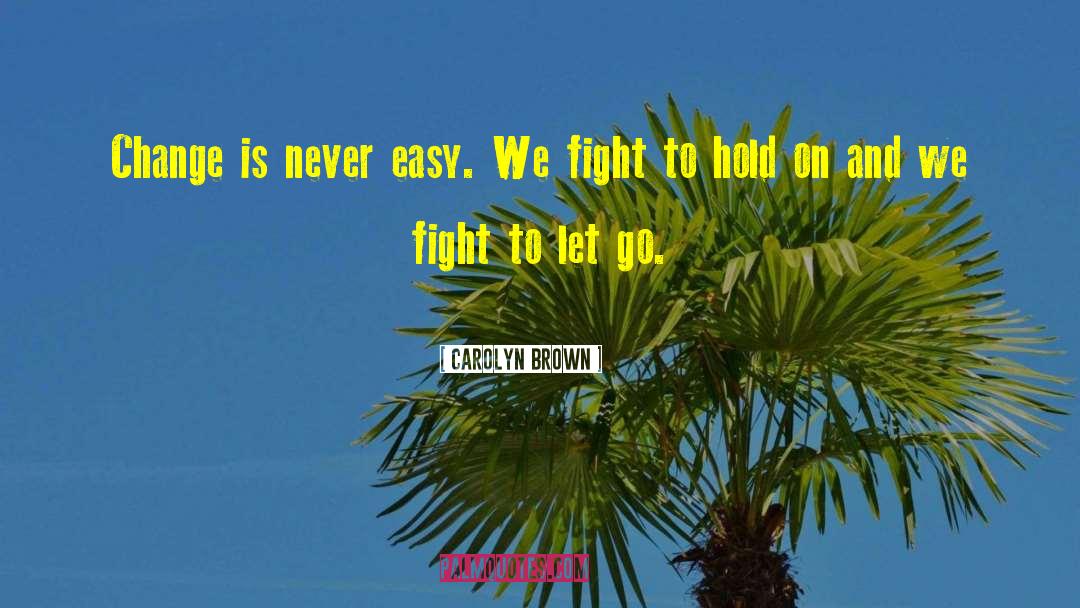 Carolyn Brown Quotes: Change is never easy. We