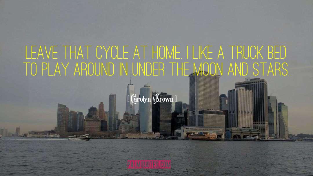 Carolyn Brown Quotes: Leave that cycle at home.