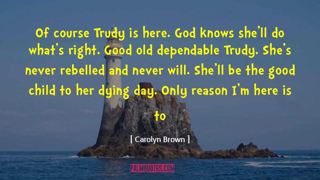 Carolyn Brown Quotes: Of course Trudy is here.