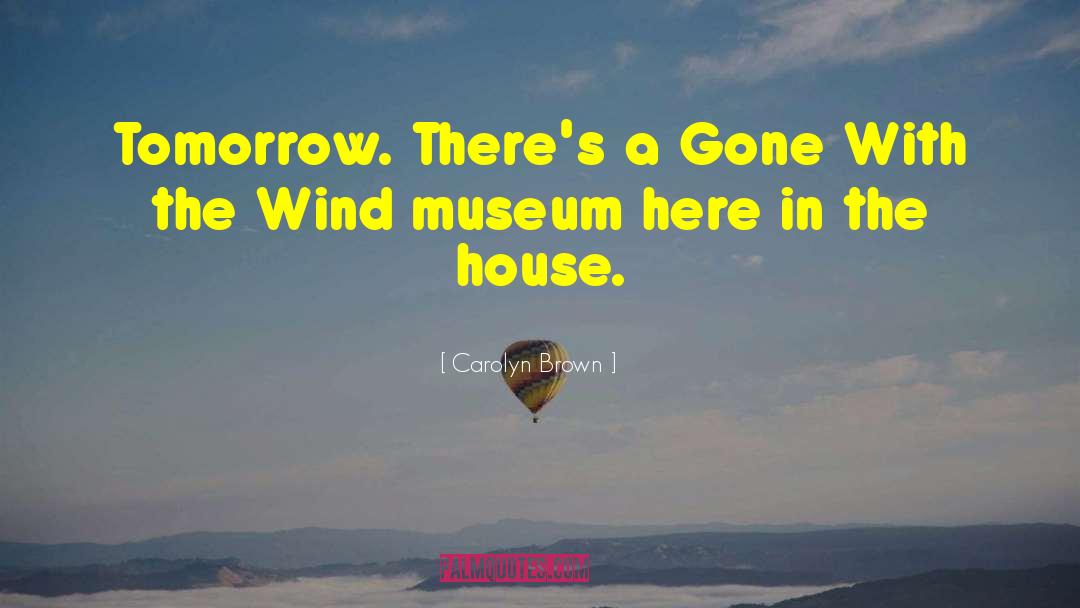 Carolyn Brown Quotes: Tomorrow. There's a Gone With