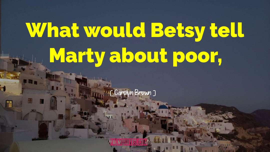Carolyn Brown Quotes: What would Betsy tell Marty