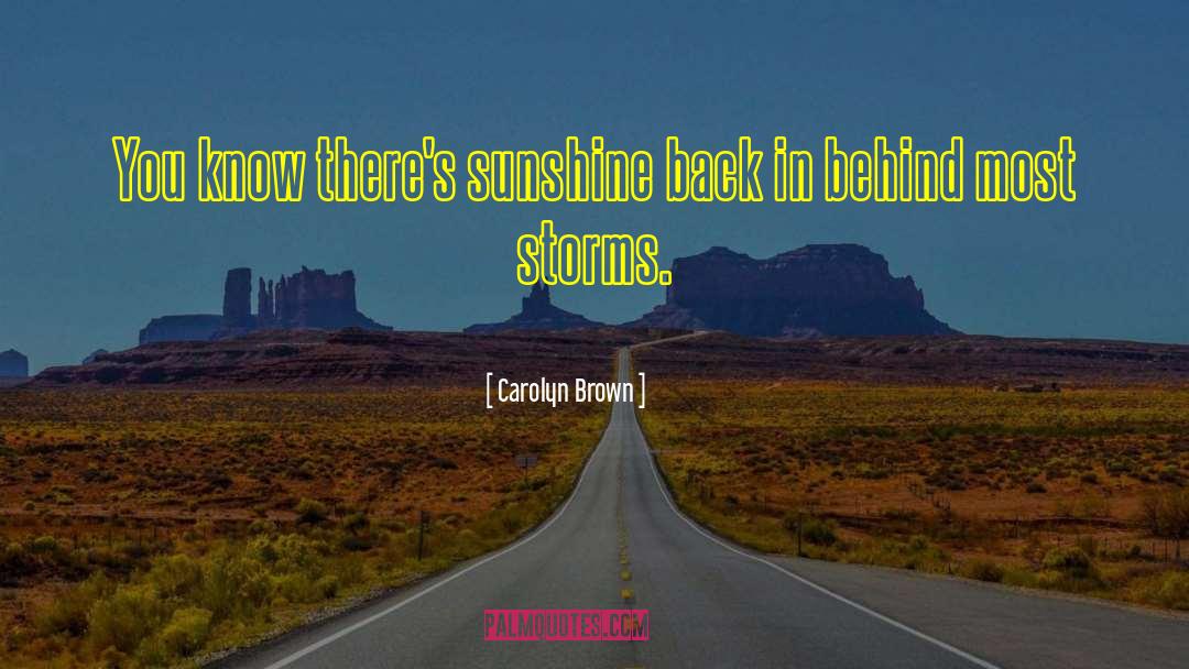 Carolyn Brown Quotes: You know there's sunshine back
