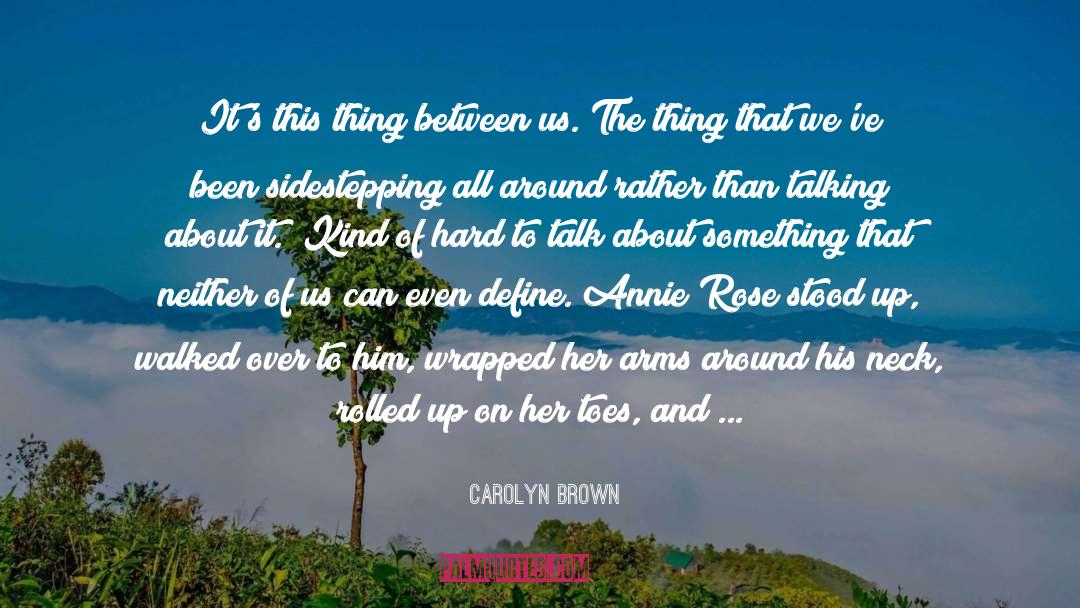 Carolyn Brown Quotes: It's this thing between us.