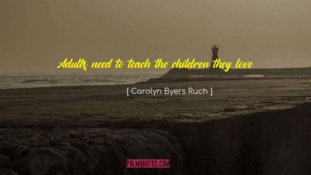 Carolyn Byers Ruch Quotes: Adults need to teach the