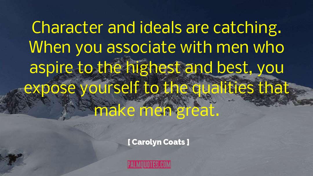 Carolyn Coats Quotes: Character and ideals are catching.