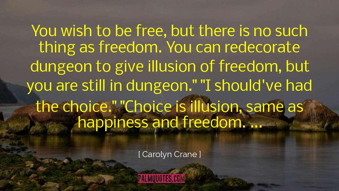 Carolyn Crane Quotes: You wish to be free,