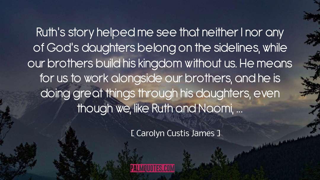 Carolyn Custis James Quotes: Ruth's story helped me see