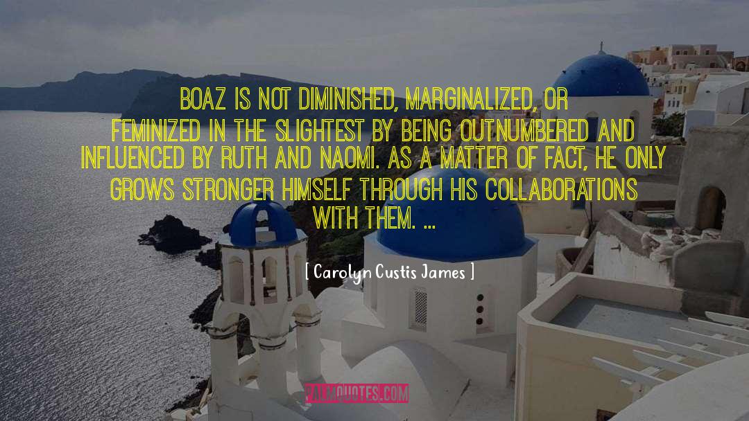 Carolyn Custis James Quotes: Boaz is not diminished, marginalized,