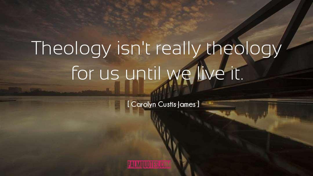 Carolyn Custis James Quotes: Theology isn't really theology for