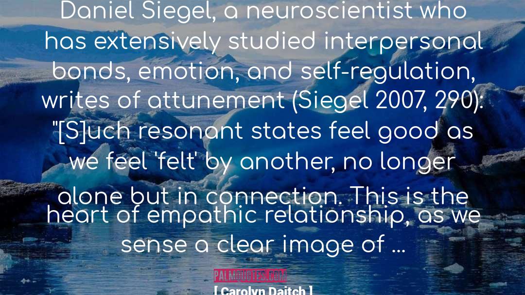 Carolyn Daitch Quotes: Daniel Siegel, a neuroscientist who