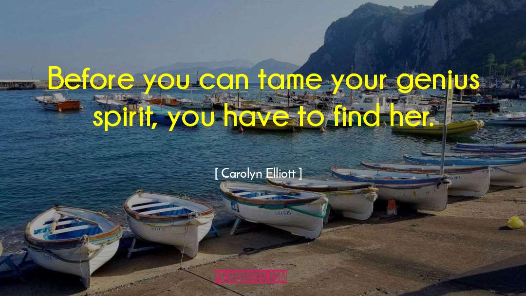 Carolyn Elliott Quotes: Before you can tame your