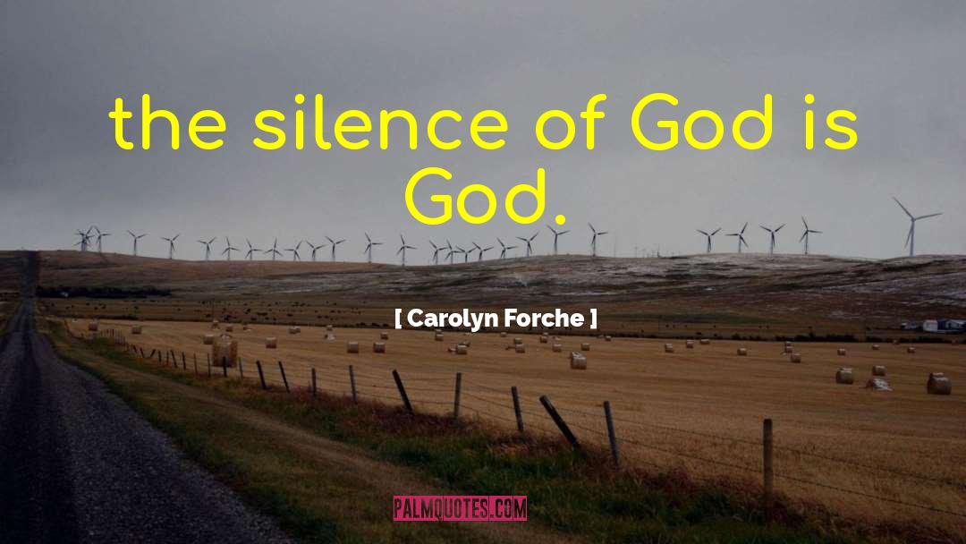 Carolyn Forche Quotes: the silence of God is