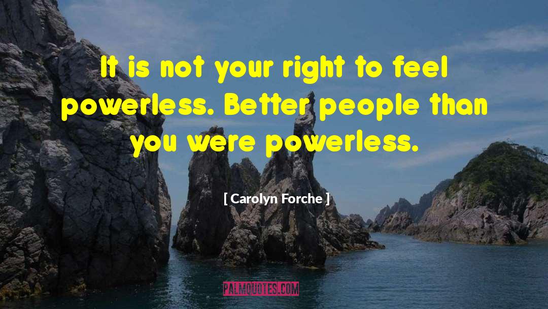 Carolyn Forche Quotes: It is not your right