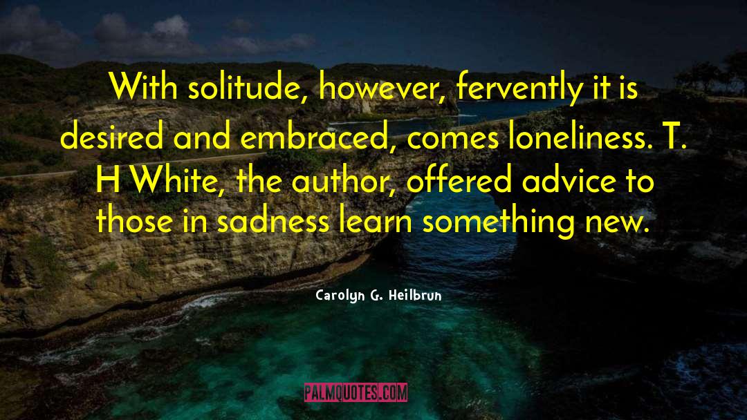 Carolyn G. Heilbrun Quotes: With solitude, however, fervently it