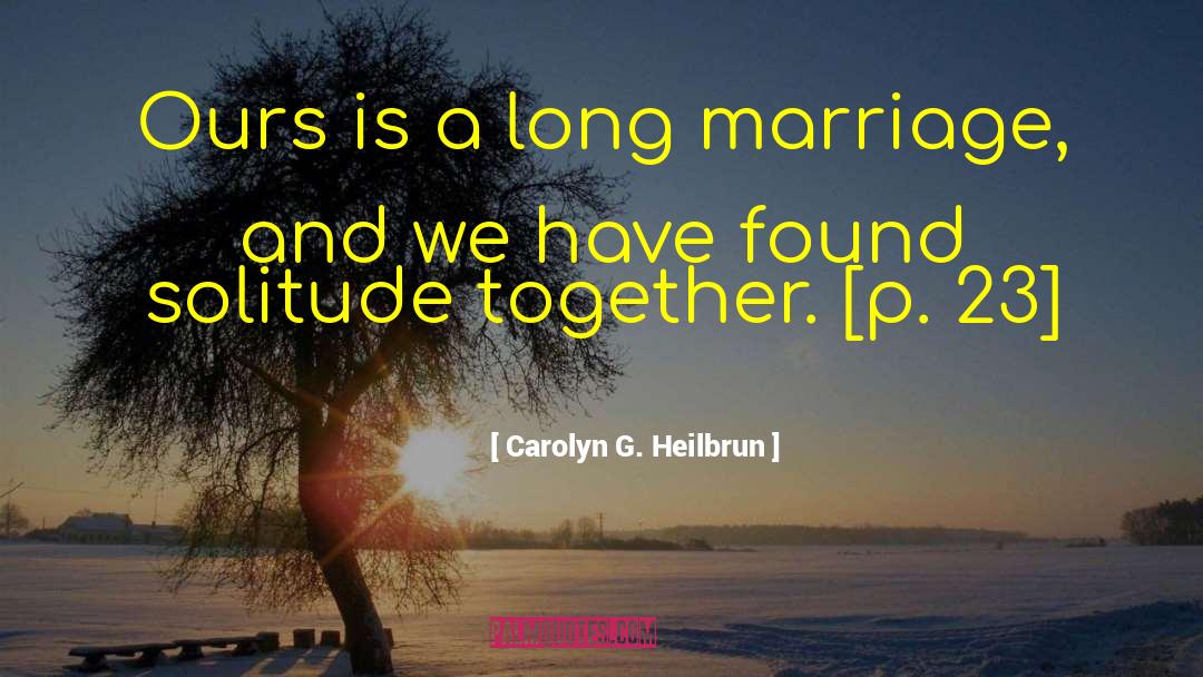 Carolyn G. Heilbrun Quotes: Ours is a long marriage,