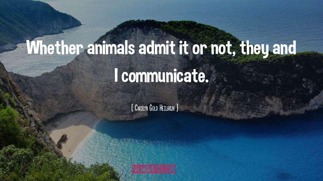 Carolyn Gold Heilbrun Quotes: Whether animals admit it or