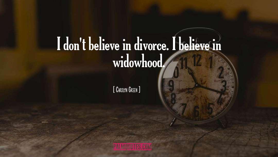 Carolyn Green Quotes: I don't believe in divorce.