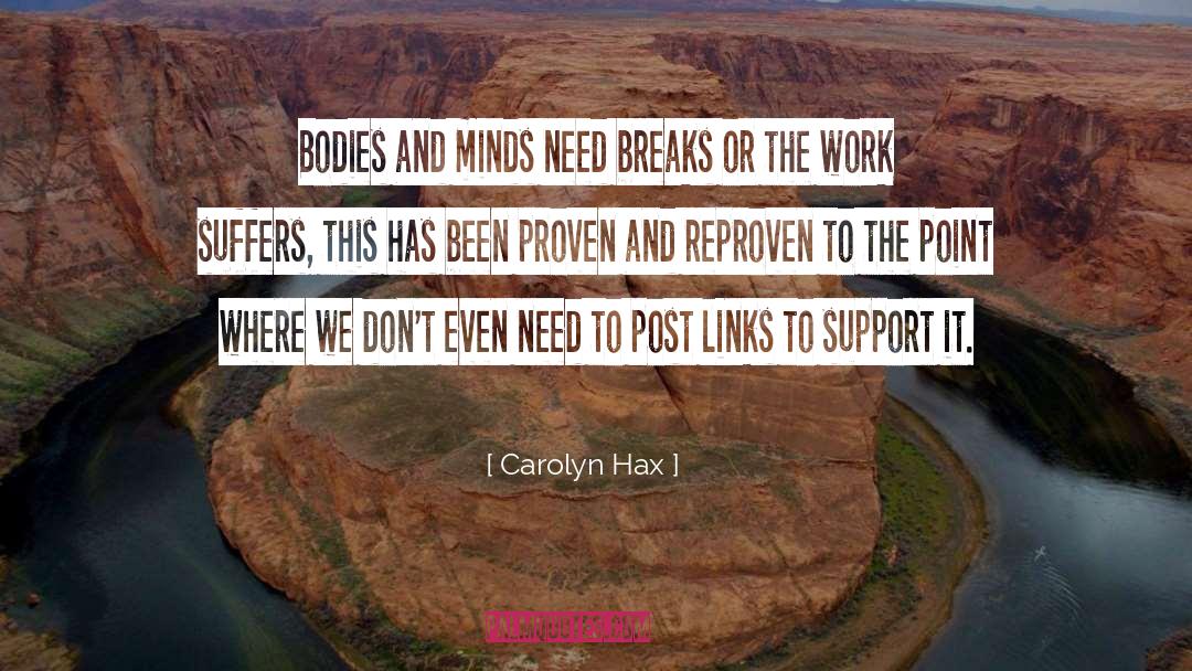 Carolyn Hax Quotes: Bodies and minds need breaks