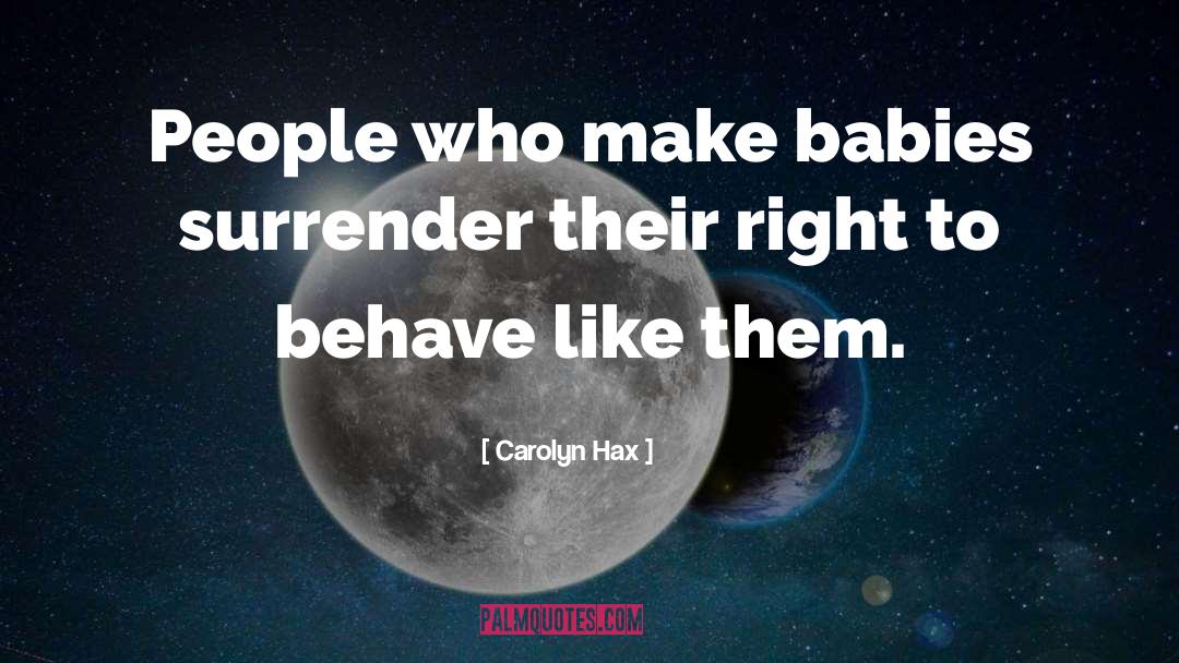 Carolyn Hax Quotes: People who make babies surrender