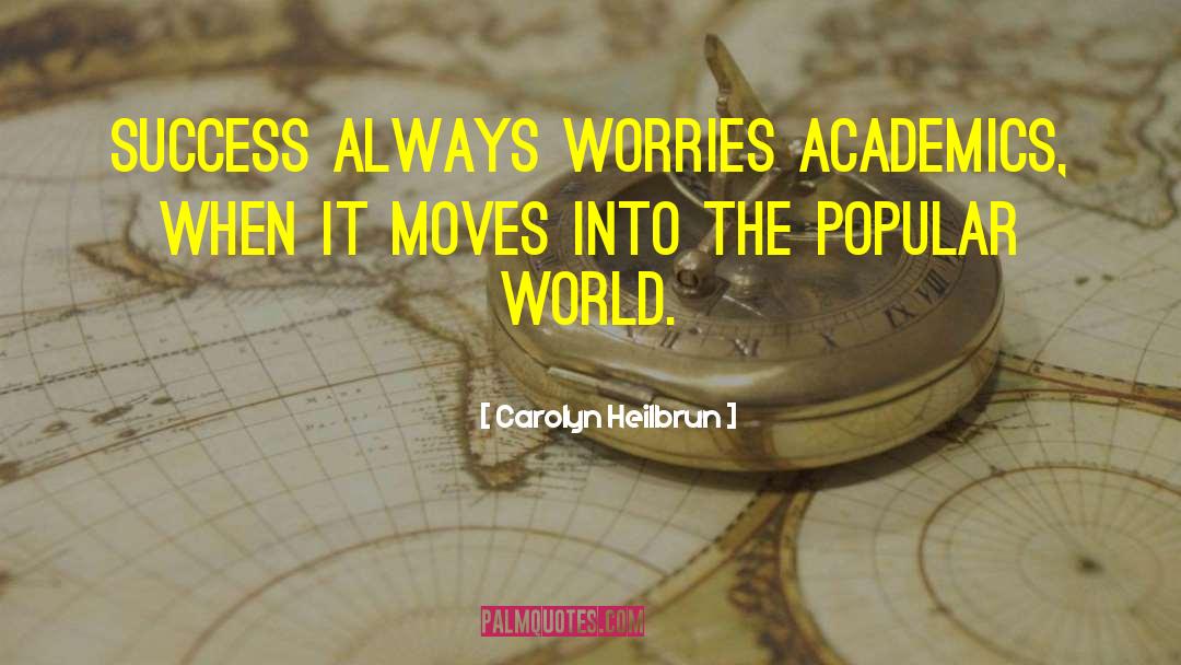 Carolyn Heilbrun Quotes: Success always worries academics, when