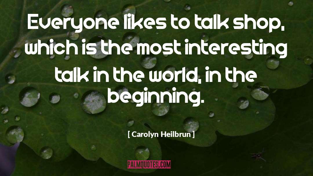 Carolyn Heilbrun Quotes: Everyone likes to talk shop,