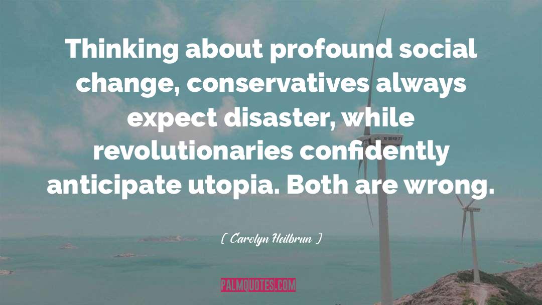 Carolyn Heilbrun Quotes: Thinking about profound social change,