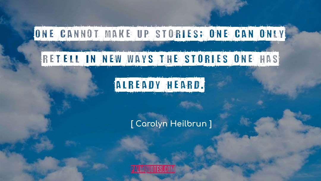 Carolyn Heilbrun Quotes: One cannot make up stories;