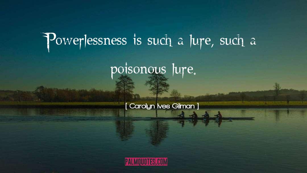 Carolyn Ives Gilman Quotes: Powerlessness is such a lure,