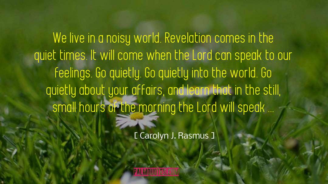 Carolyn J. Rasmus Quotes: We live in a noisy