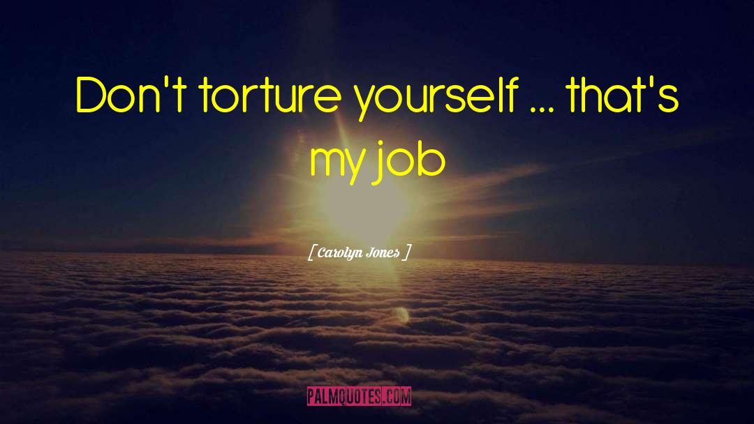 Carolyn Jones Quotes: Don't torture yourself ... that's