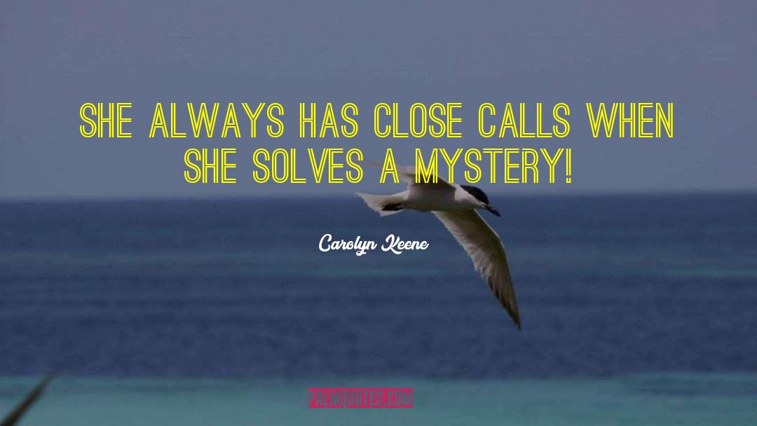 Carolyn Keene Quotes: She always has close calls